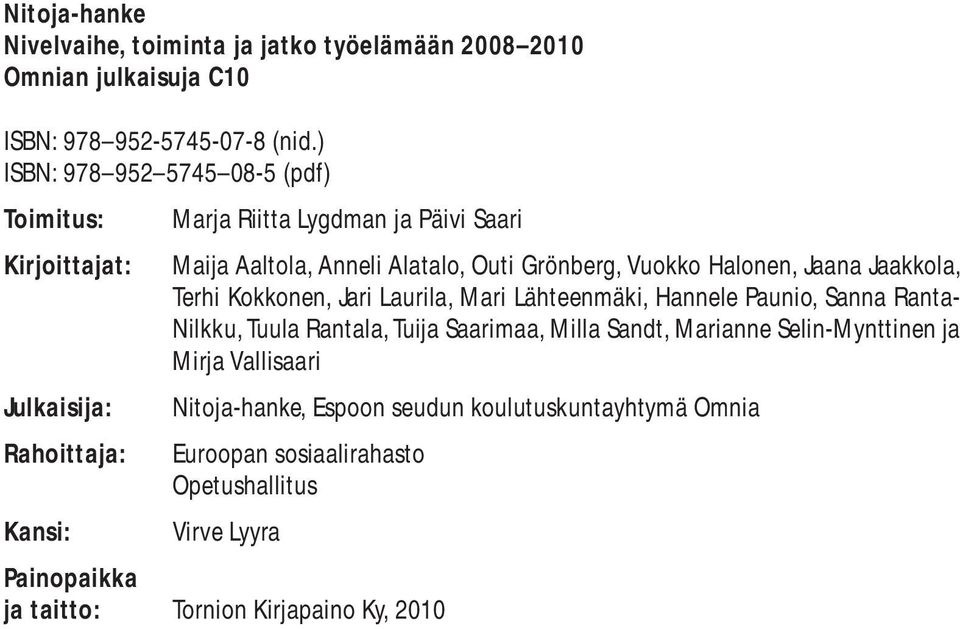 Grönberg, Vuokko Halonen, Jaana Jaakkola, Terhi Kokkonen, Jari Laurila, Mari Lähteenmäki, Hannele Paunio, Sanna Ranta- Nilkku, Tuula Rantala, Tuija Saarimaa,