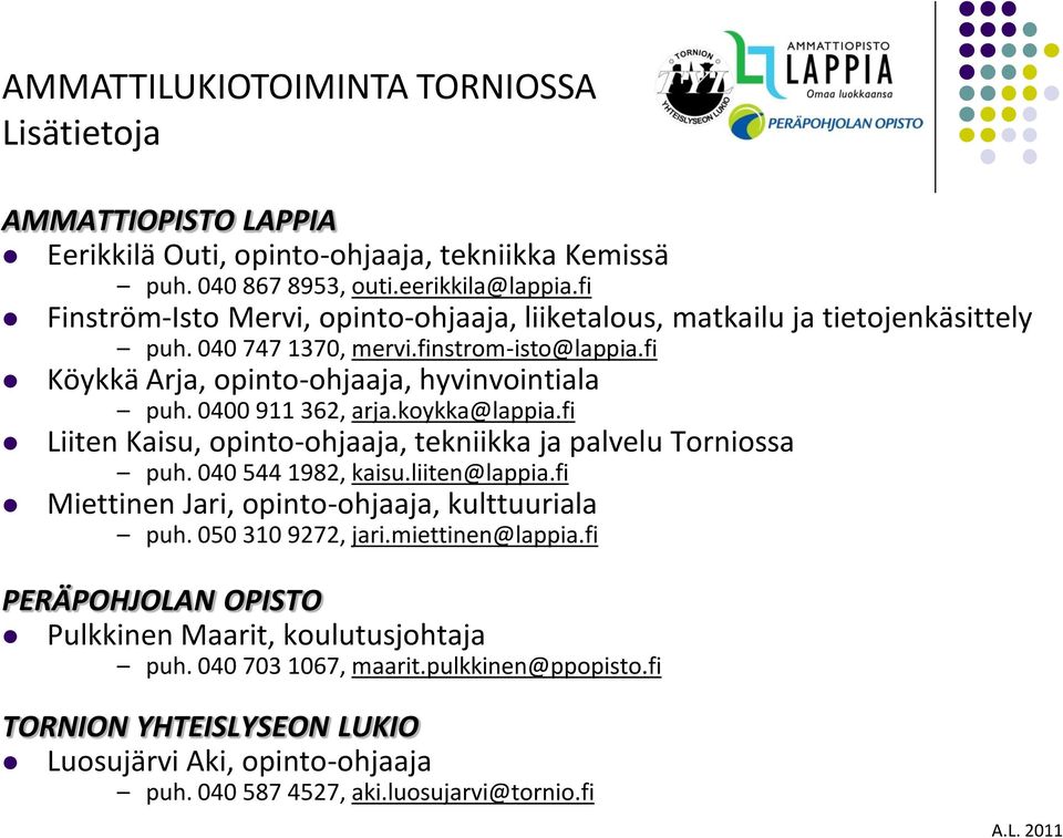 0400 911 362, arja.koykka@lappia.fi Liiten Kaisu, opinto-ohjaaja, tekniikka ja palvelu Torniossa puh. 040 544 1982, kaisu.liiten@lappia.