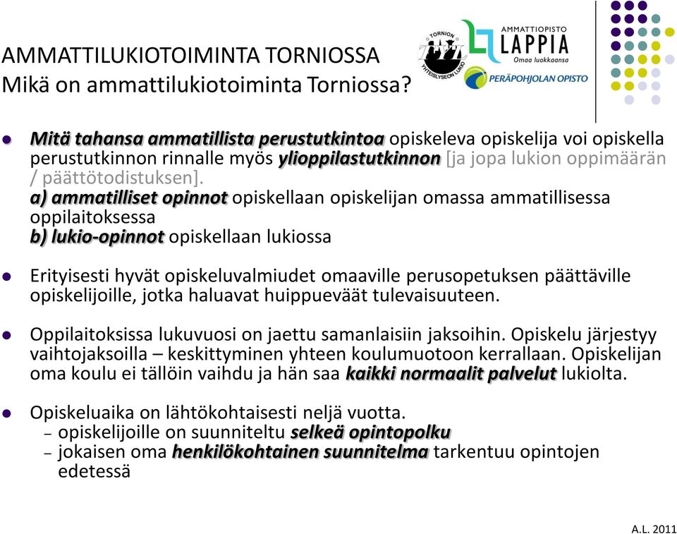 a) ammatilliset opinnot opiskellaan opiskelijan omassa ammatillisessa oppilaitoksessa b) lukio-opinnot opiskellaan lukiossa Erityisesti hyvät opiskeluvalmiudet omaaville perusopetuksen päättäville