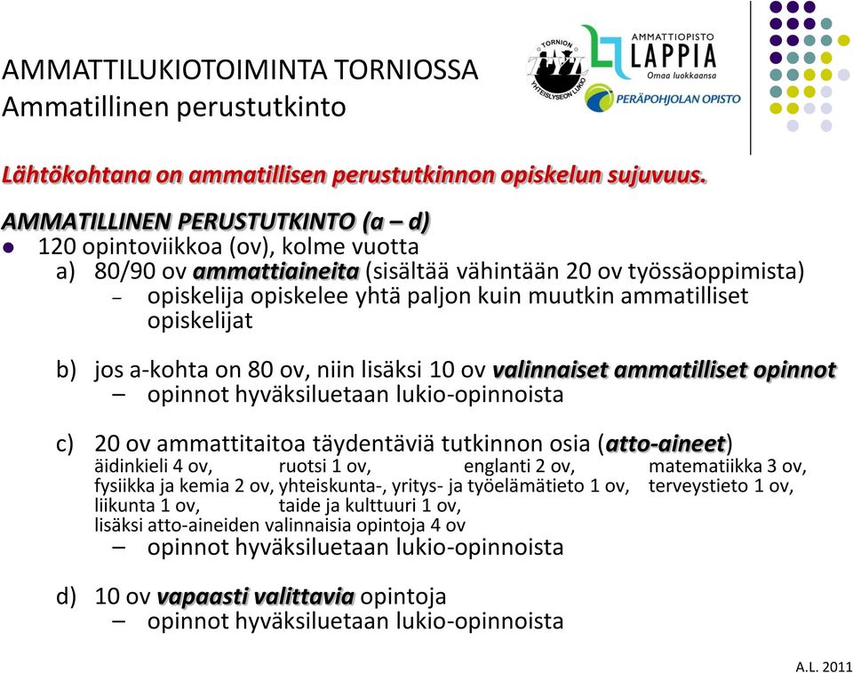 opiskelijat b) jos a-kohta on 80 ov, niin lisäksi 10 ov valinnaiset ammatilliset opinnot opinnot hyväksiluetaan lukio-opinnoista c) 20 ov ammattitaitoa täydentäviä tutkinnon osia (atto-aineet)