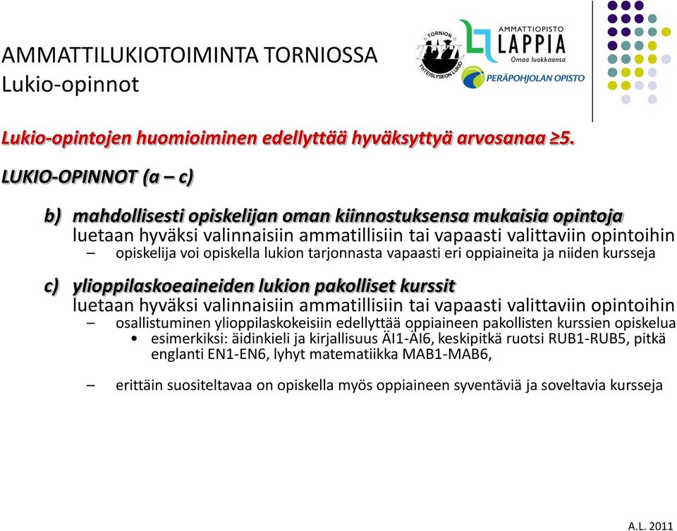 lukion tarjonnasta vapaasti eri oppiaineita ja niiden kursseja c) ylioppilaskoeaineiden lukion pakolliset kurssit luetaan hyväksi valinnaisiin ammatillisiin tai vapaasti valittaviin opintoihin