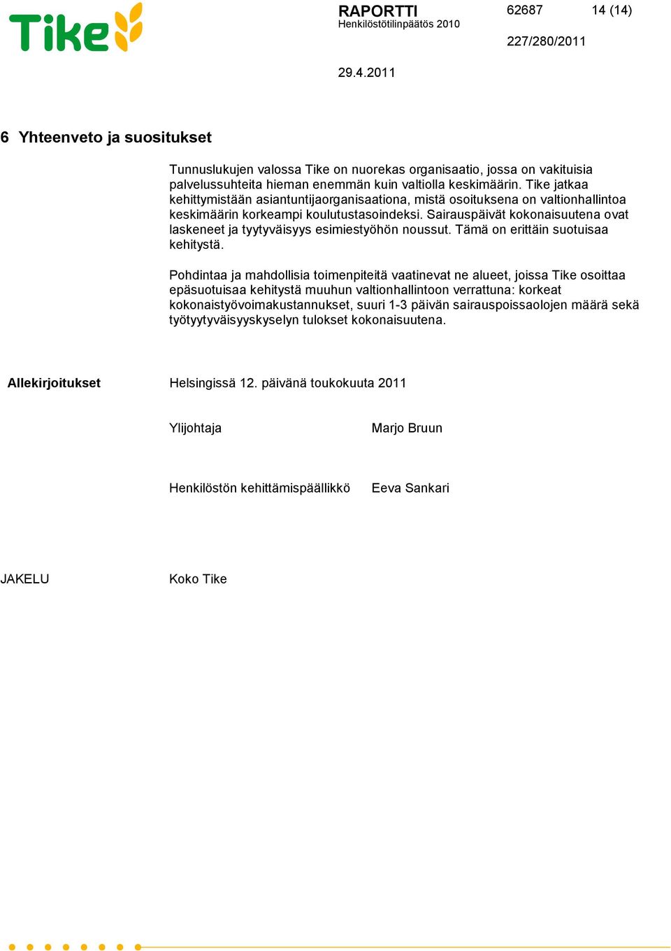 Sairauspäivät kokonaisuutena ovat laskeneet ja tyytyväisyys esimiestyöhön noussut. Tämä on erittäin suotuisaa kehitystä.