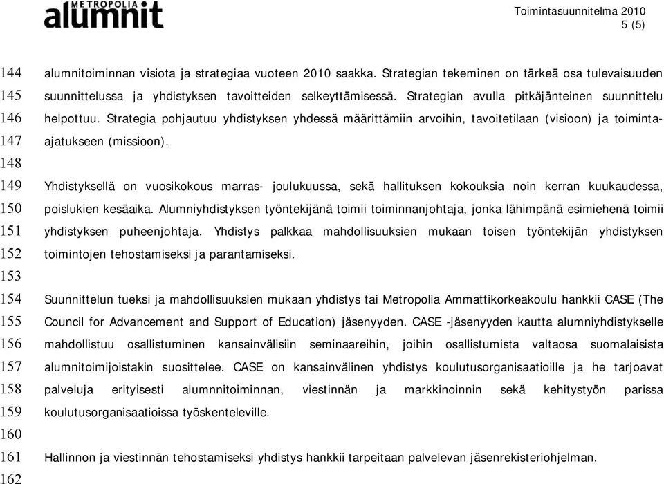 Strategia pohjautuu yhdistyksen yhdessä määrittämiin arvoihin, tavoitetilaan (visioon) ja toimintaajatukseen (missioon).