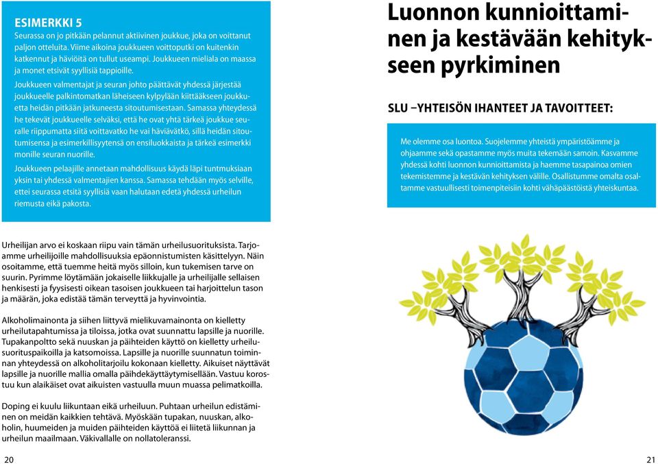 Joukkueen valmentajat ja seuran johto päättävät yhdessä järjestää joukkueelle palkintomatkan läheiseen kylpylään kiittääkseen joukkuetta heidän pitkään jatkuneesta sitoutumisestaan.