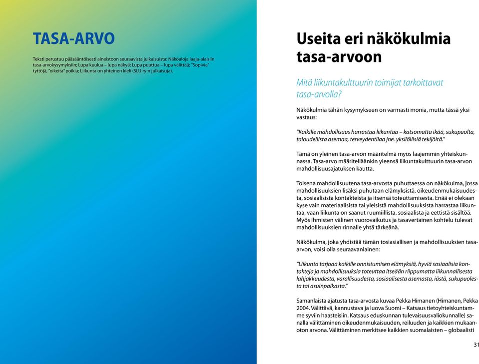 Näkökulmia tähän kysymykseen on varmasti monia, mutta tässä yksi vastaus: Kaikille mahdollisuus harrastaa liikuntaa katsomatta ikää, sukupuolta, taloudellista asemaa, terveydentilaa jne.