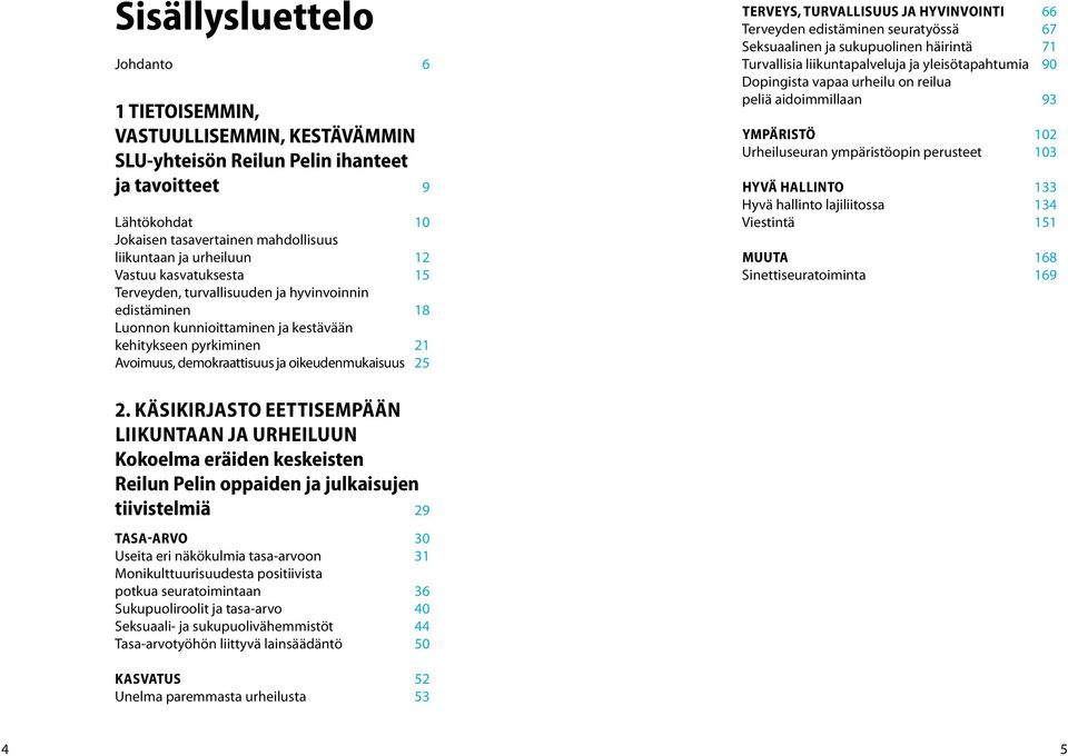TERVEYS, TURVALLISUUS JA HYVINVOINTI 66 Terveyden edistäminen seuratyössä 67 Seksuaalinen ja sukupuolinen häirintä 71 Turvallisia liikuntapalveluja ja yleisötapahtumia 90 Dopingista vapaa urheilu on