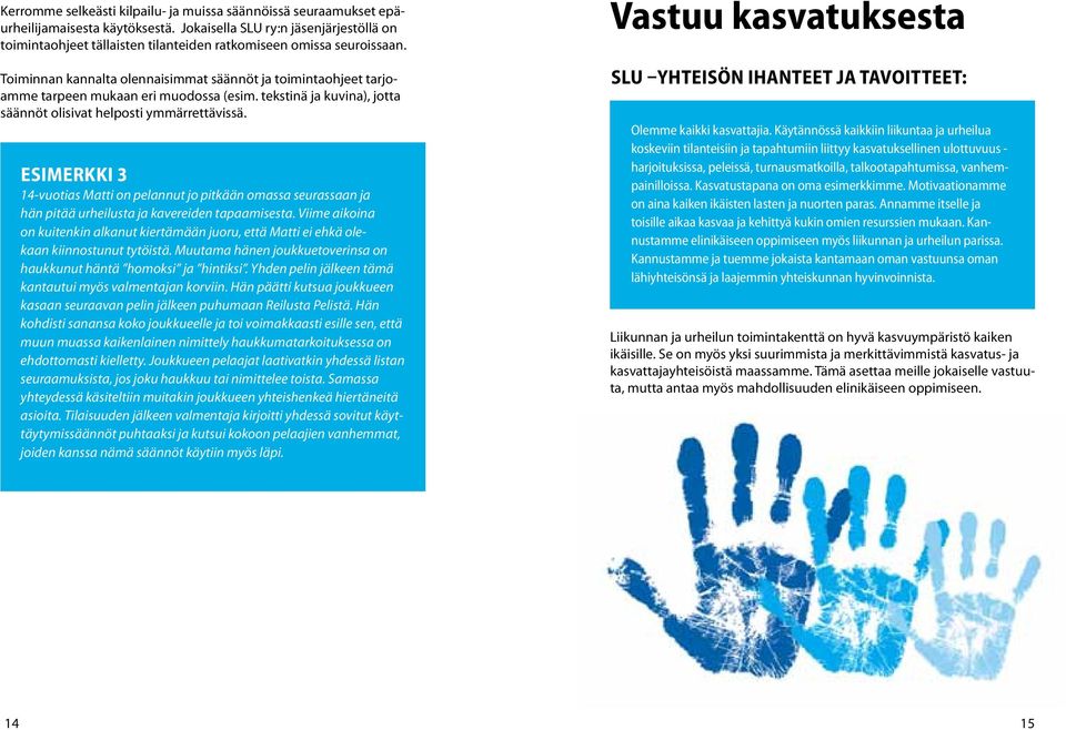 Toiminnan kannalta olennaisimmat säännöt ja toimintaohjeet tarjoamme tarpeen mukaan eri muodossa (esim. tekstinä ja kuvina), jotta säännöt olisivat helposti ymmärrettävissä.