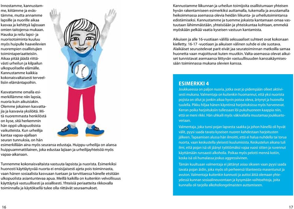 Aikaa pitää jäädä riittävästi urheilun ja kilpailun ulkopuoliselle elämälle. Kannustamme kaikkia kokonaisvaltaisesti terveellisiin elämäntapoihin.