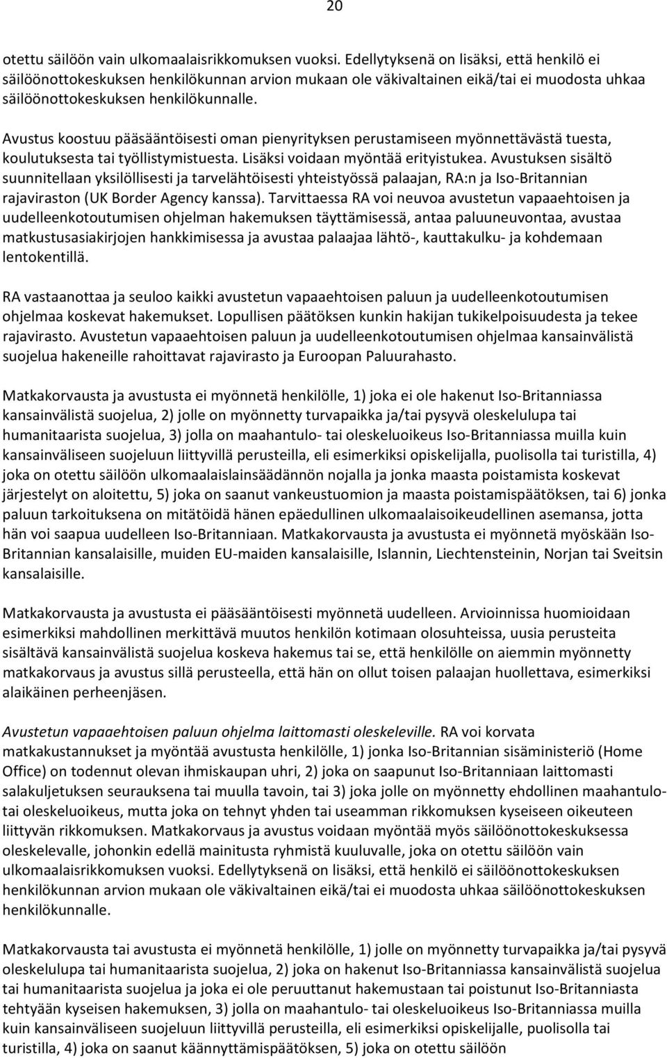 Avustus koostuu pääsääntöisesti oman pienyrityksen perustamiseen myönnettävästä tuesta, koulutuksesta tai työllistymistuesta. Lisäksi voidaan myöntää erityistukea.