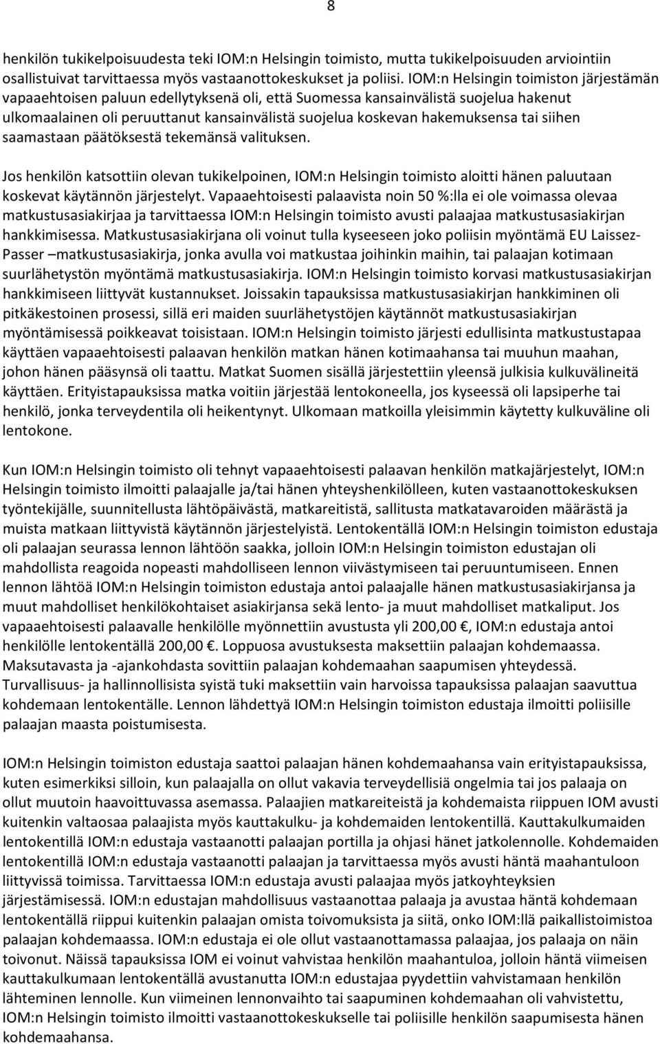 tai siihen saamastaan päätöksestä tekemänsä valituksen. Jos henkilön katsottiin olevan tukikelpoinen, IOM:n Helsingin toimisto aloitti hänen paluutaan koskevat käytännön järjestelyt.