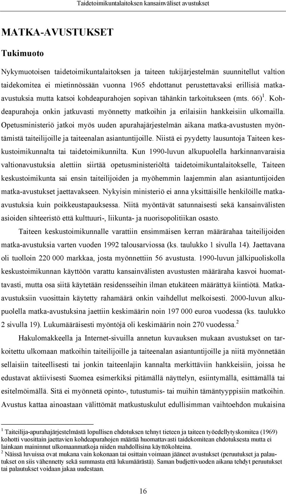 Opetusministeriö jatkoi myös uuden apurahajärjestelmän aikana matka-avustusten myöntämistä taiteilijoille ja taiteenalan asiantuntijoille.