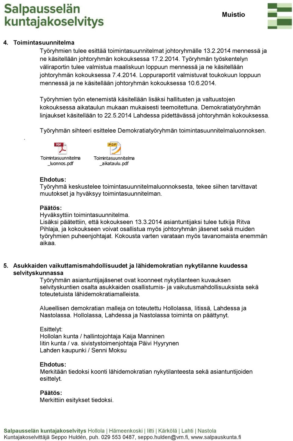 6.2014. Työryhmien työn etenemistä käsitellään lisäksi hallitusten ja valtuustojen kokouksessa aikataulun mukaan mukaisesti teemoitettuna. Demokratiatyöryhmän linjaukset käsitellään to 22.5.