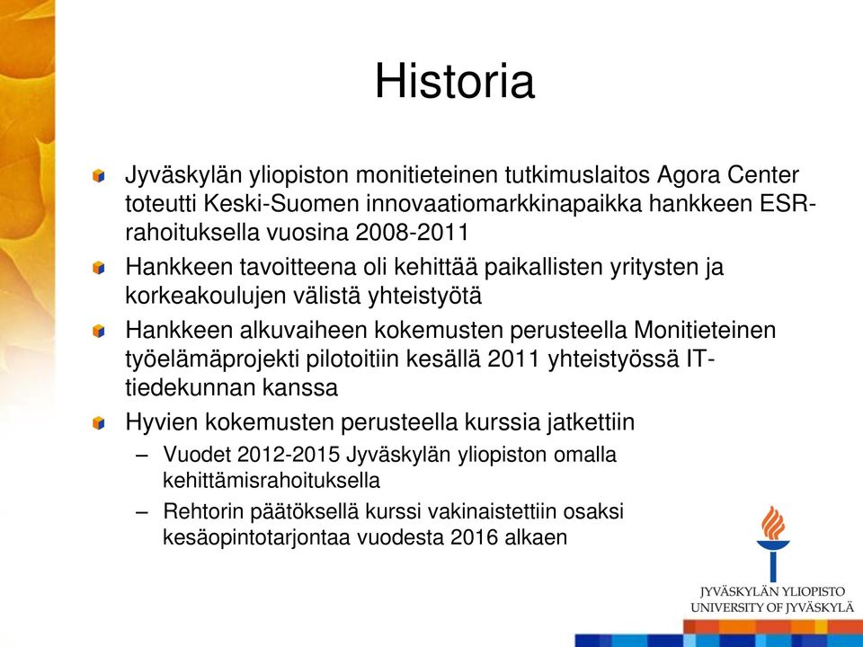 perusteella Monitieteinen työelämäprojekti pilotoitiin kesällä 2011 yhteistyössä ITtiedekunnan kanssa Hyvien kokemusten perusteella kurssia jatkettiin