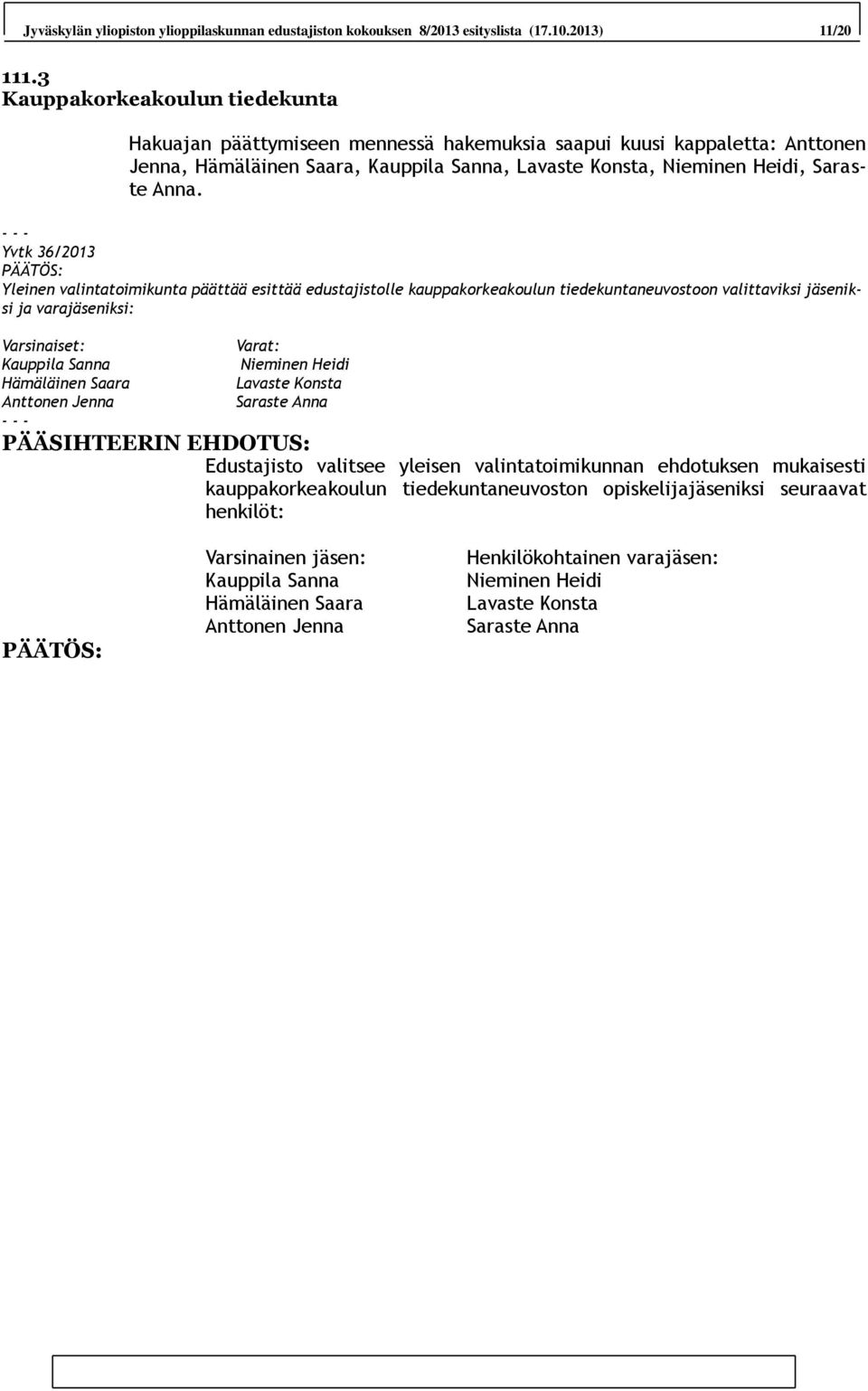 Yvtk 36/2013 Yleinen valintatoimikunta päättää esittää edustajistolle kauppakorkeakoulun tiedekuntaneuvostoon valittaviksi jäseniksi ja varajäseniksi: Varsinaiset: Kauppila Sanna Hämäläinen Saara