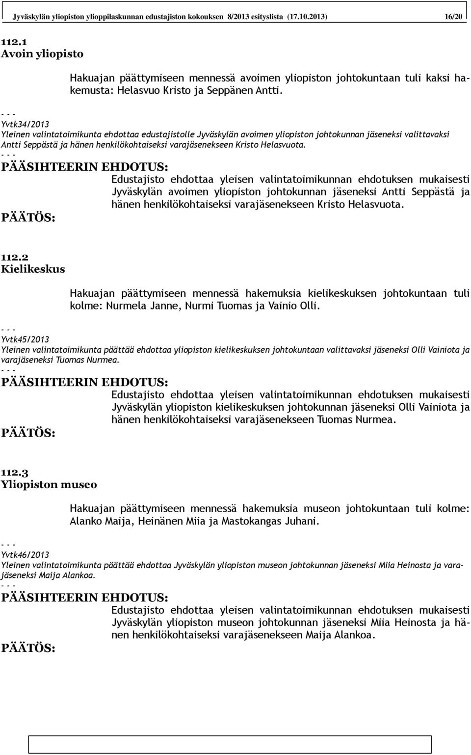 Yvtk34/2013 Yleinen valintatoimikunta ehdottaa edustajistolle Jyväskylän avoimen yliopiston johtokunnan jäseneksi valittavaksi Antti Seppästä ja hänen henkilökohtaiseksi varajäsenekseen Kristo
