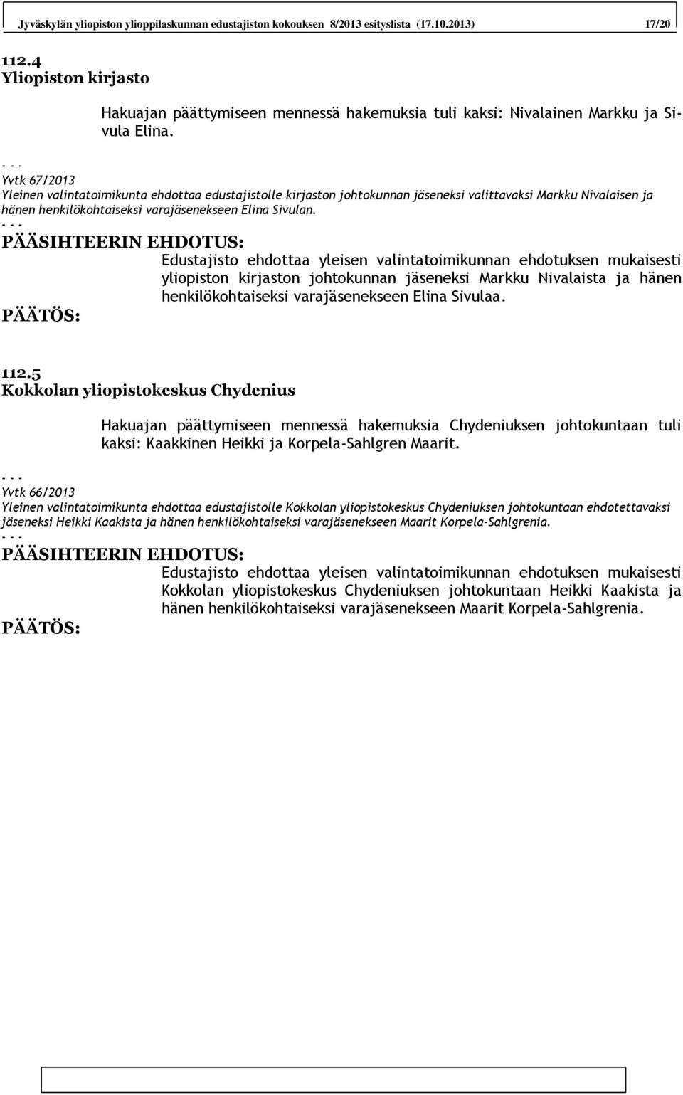 Yvtk 67/2013 Yleinen valintatoimikunta ehdottaa edustajistolle kirjaston johtokunnan jäseneksi valittavaksi Markku Nivalaisen ja hänen henkilökohtaiseksi varajäsenekseen Elina Sivulan.