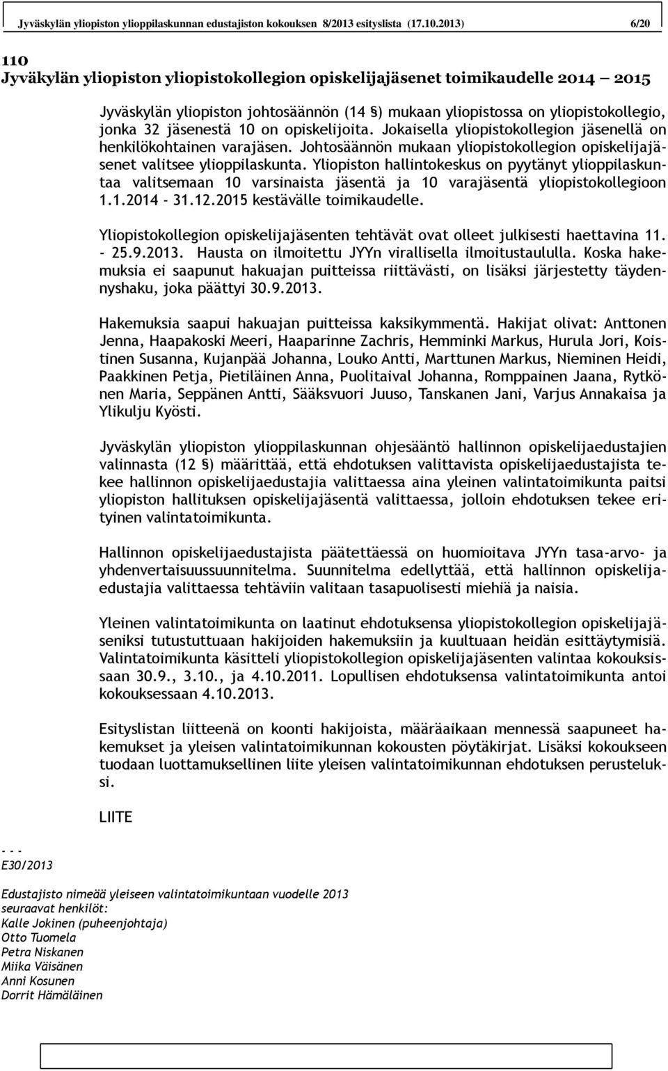 jäsenestä 10 on opiskelijoita. Jokaisella yliopistokollegion jäsenellä on henkilökohtainen varajäsen. Johtosäännön mukaan yliopistokollegion opiskelijajäsenet valitsee ylioppilaskunta.