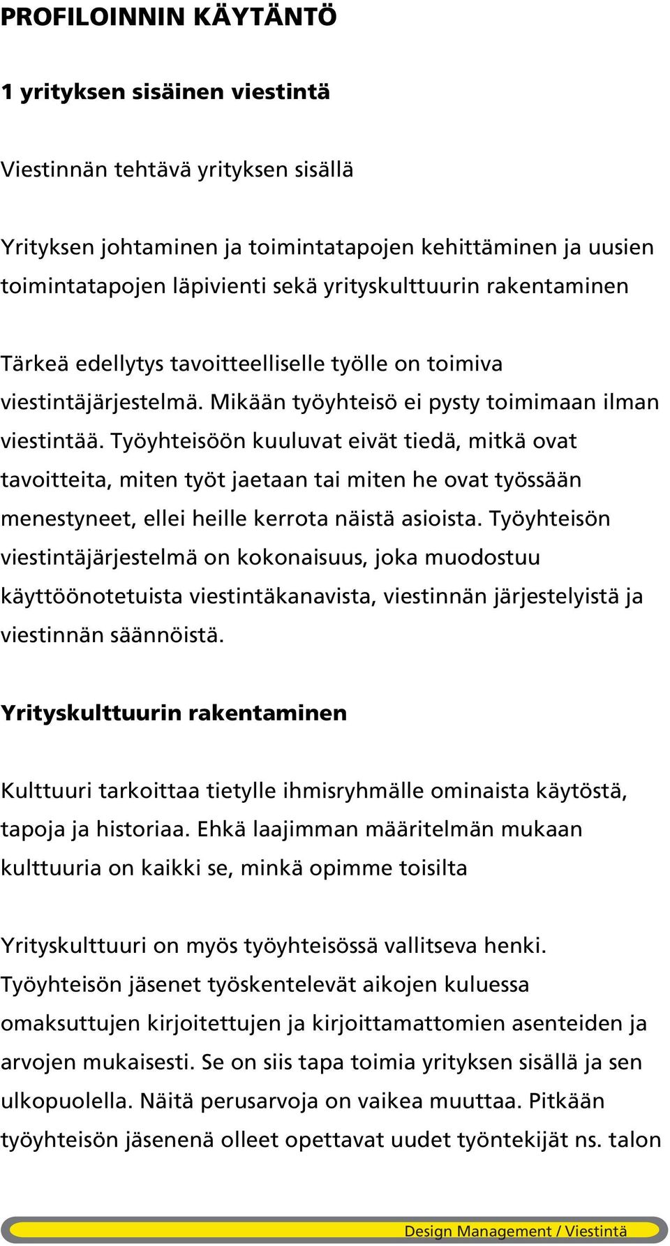 Työyhteisöön kuuluvat eivät tiedä, mitkä ovat tavoitteita, miten työt jaetaan tai miten he ovat työssään menestyneet, ellei heille kerrota näistä asioista.