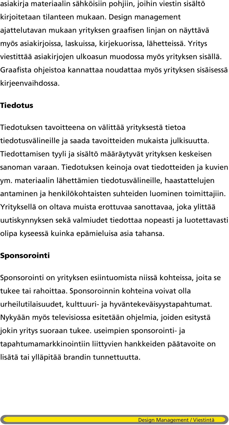 Yritys viestittää asiakirjojen ulkoasun muodossa myös yrityksen sisällä. Graafista ohjeistoa kannattaa noudattaa myös yrityksen sisäisessä kirjeenvaihdossa.