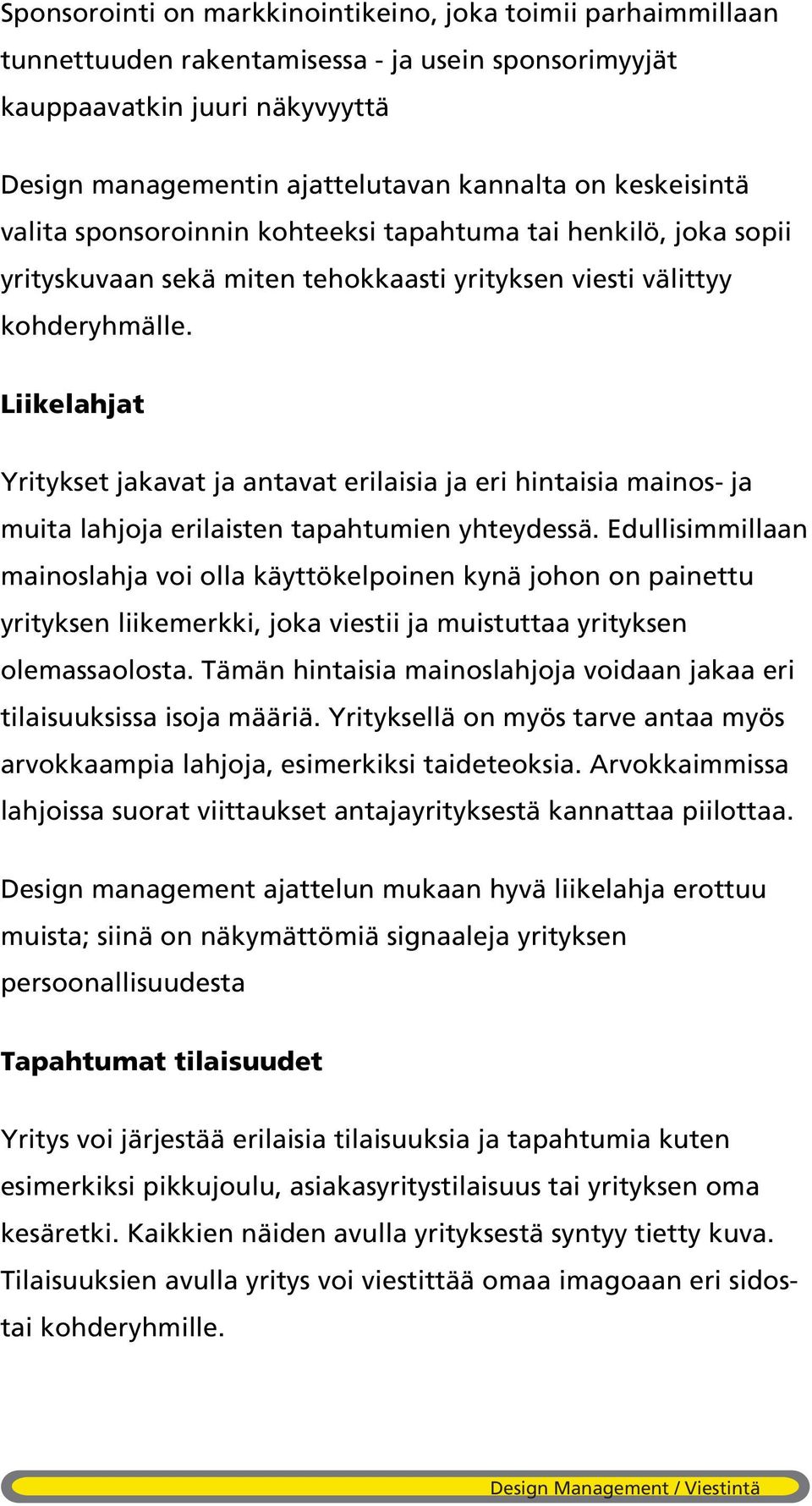 Liikelahjat Yritykset jakavat ja antavat erilaisia ja eri hintaisia mainos- ja muita lahjoja erilaisten tapahtumien yhteydessä.