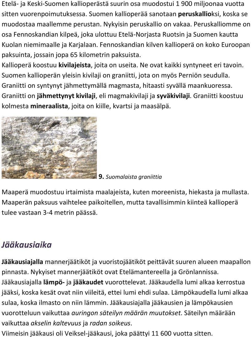 Fennoskandian kilven kallioperä on koko Euroopan paksuinta, jossain jopa 65 kilometrin paksuista. Kallioperä koostuu kivilajeista, joita on useita. Ne ovat kaikki syntyneet eri tavoin.