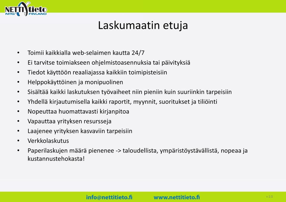 raportit, myynnit, suoritukset ja tiliöinti Nopeuttaa huomattavasti kirjanpitoa Vapauttaa yrityksen resursseja Laajenee yrityksen kasvaviin tarpeisiin