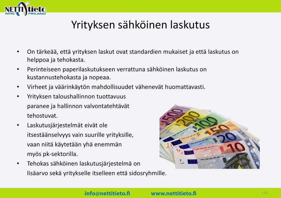 Virheet ja väärinkäytön mahdollisuudet vä ähenevät huomattavasti. Yrityksen taloushallinnon tuottavuus paranee ja hallinnon valvontatehtävät tehostuvat.