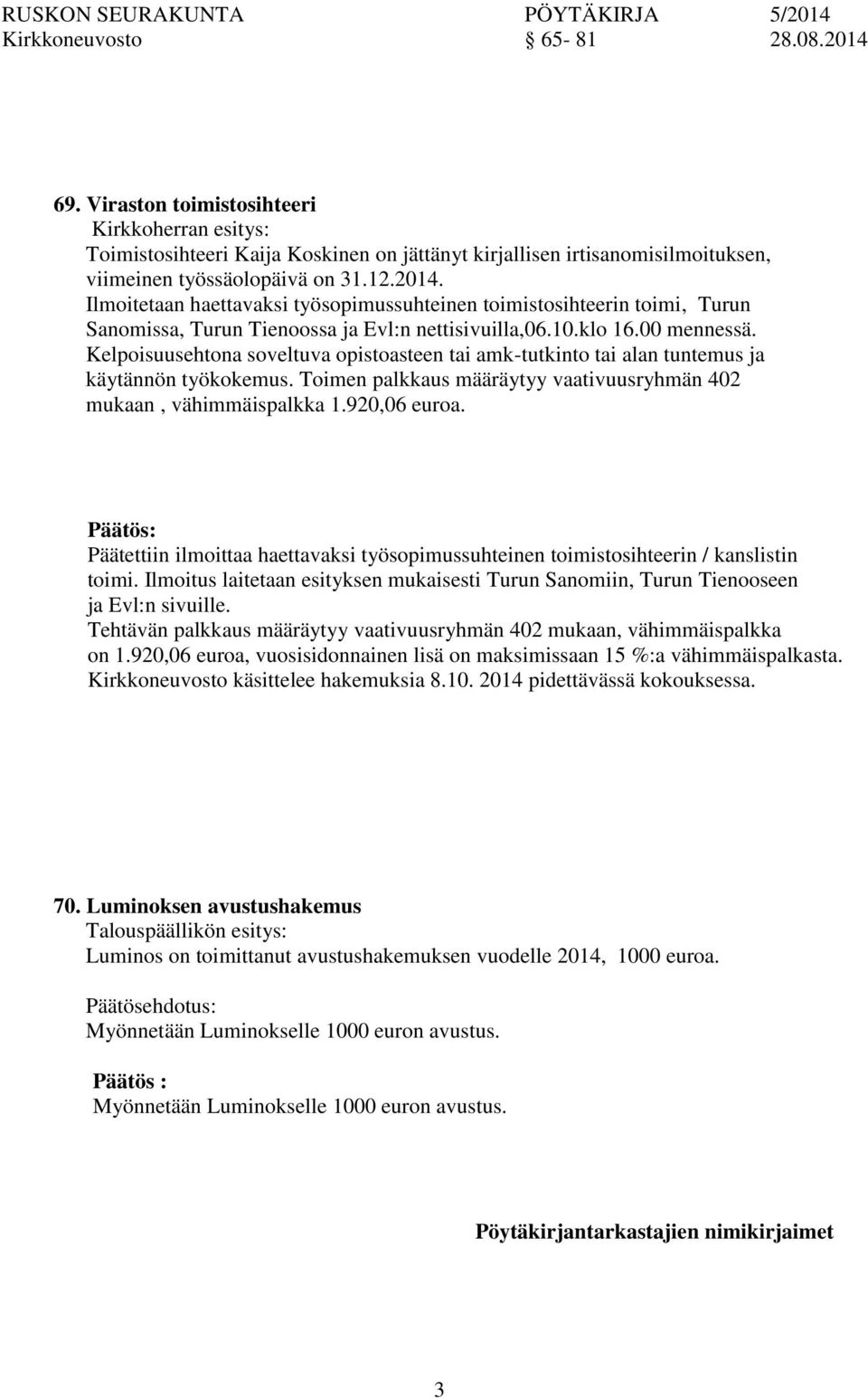 Kelpoisuusehtona soveltuva opistoasteen tai amk-tutkinto tai alan tuntemus ja käytännön työkokemus. Toimen palkkaus määräytyy vaativuusryhmän 402 mukaan, vähimmäispalkka 1.920,06 euroa.