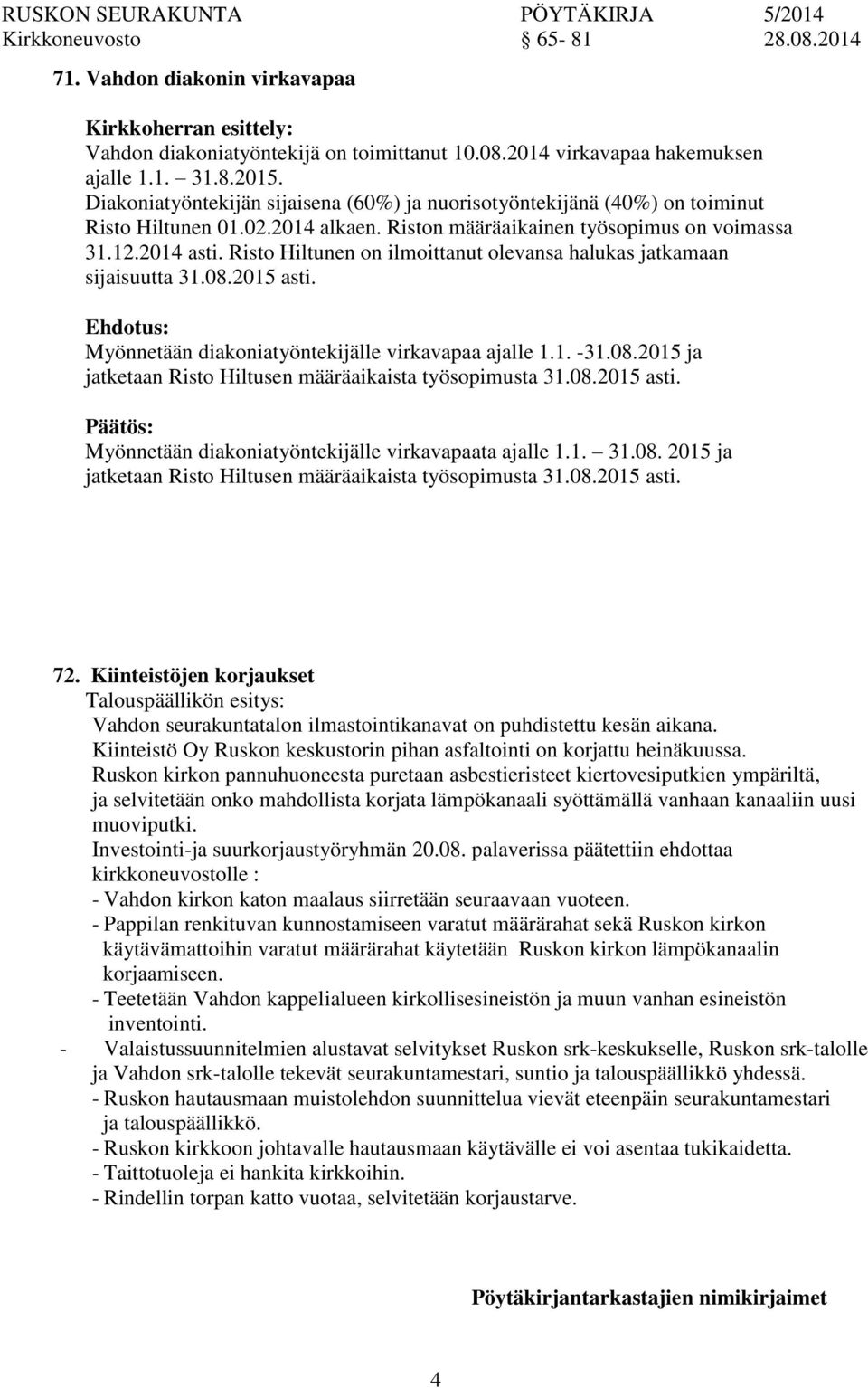 Risto Hiltunen on ilmoittanut olevansa halukas jatkamaan sijaisuutta 31.08.2015 asti. Myönnetään diakoniatyöntekijälle virkavapaa ajalle 1.1. -31.08.2015 ja jatketaan Risto Hiltusen määräaikaista työsopimusta 31.