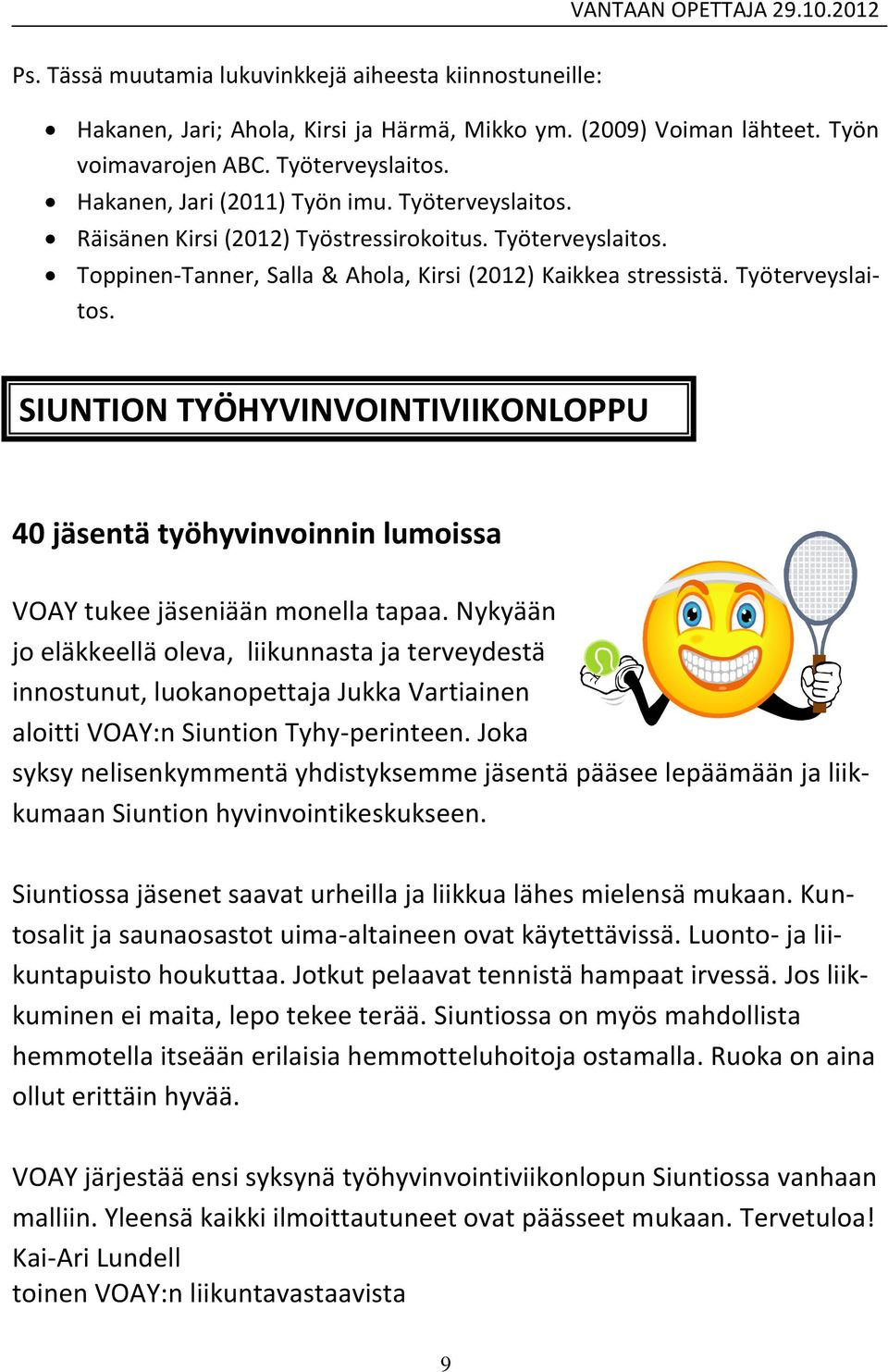 Nykyään jo eläkkeellä oleva, liikunnasta ja terveydestä innostunut, luokanopettaja Jukka Vartiainen aloitti VOAY:n Siuntion Tyhy-perinteen.