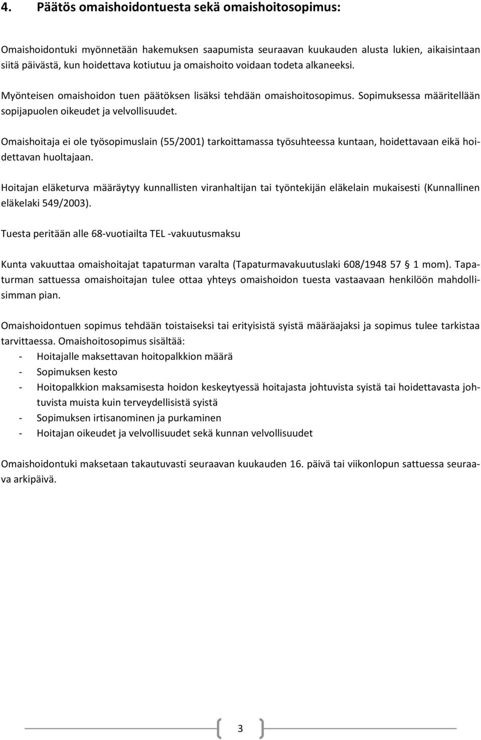 Omaishoitaja ei ole työsopimuslain (55/2001) tarkoittamassa työsuhteessa kuntaan, hoidettavaan eikä hoidettavan huoltajaan.