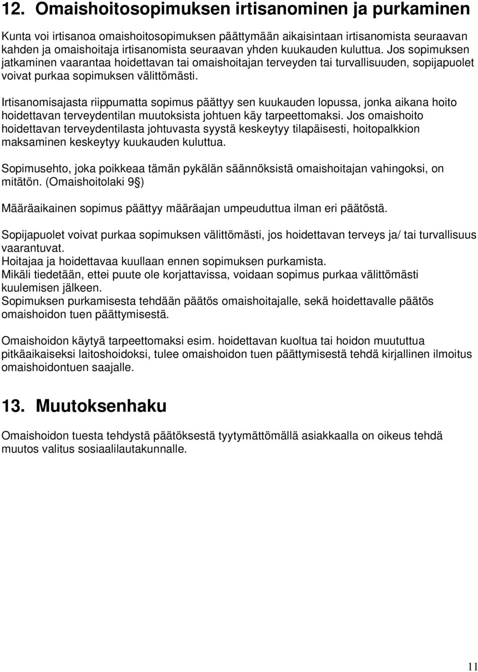 Irtisanomisajasta riippumatta sopimus päättyy sen kuukauden lopussa, jonka aikana hoito hoidettavan terveydentilan muutoksista johtuen käy tarpeettomaksi.