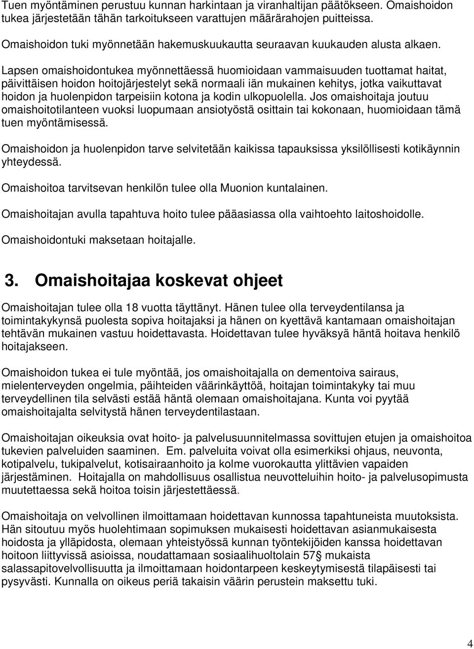 Lapsen omaishoidontukea myönnettäessä huomioidaan vammaisuuden tuottamat haitat, päivittäisen hoidon hoitojärjestelyt sekä normaali iän mukainen kehitys, jotka vaikuttavat hoidon ja huolenpidon