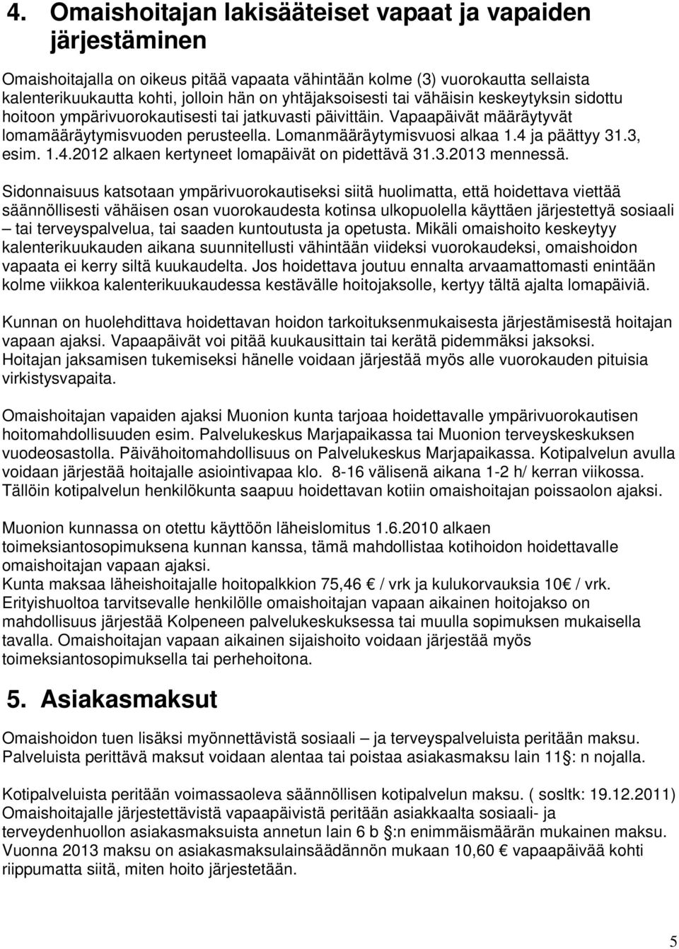4 ja päättyy 31.3, esim. 1.4.2012 alkaen kertyneet lomapäivät on pidettävä 31.3.2013 mennessä.