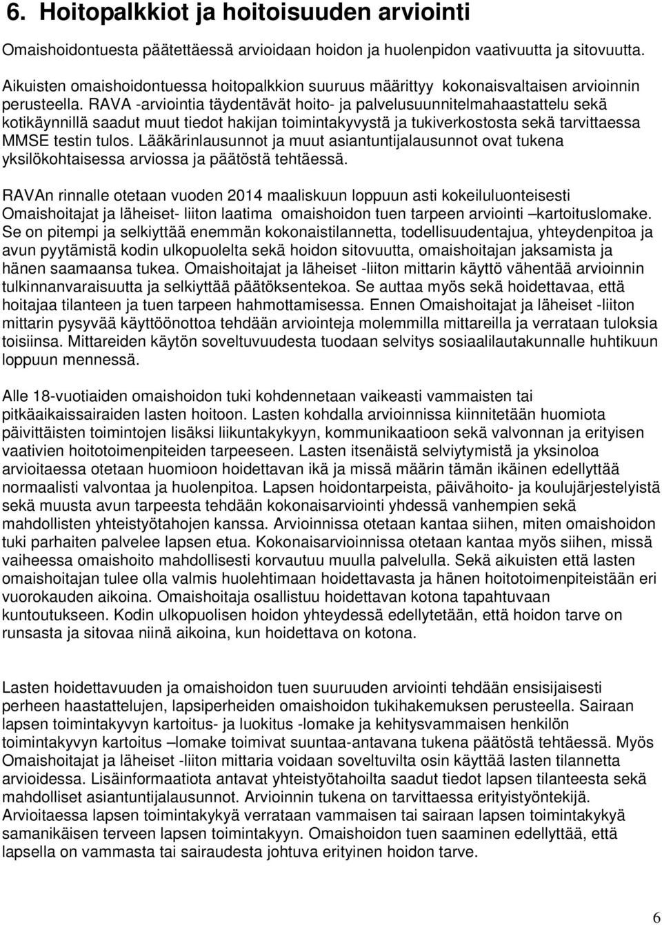 RAVA -arviointia täydentävät hoito- ja palvelusuunnitelmahaastattelu sekä kotikäynnillä saadut muut tiedot hakijan toimintakyvystä ja tukiverkostosta sekä tarvittaessa MMSE testin tulos.