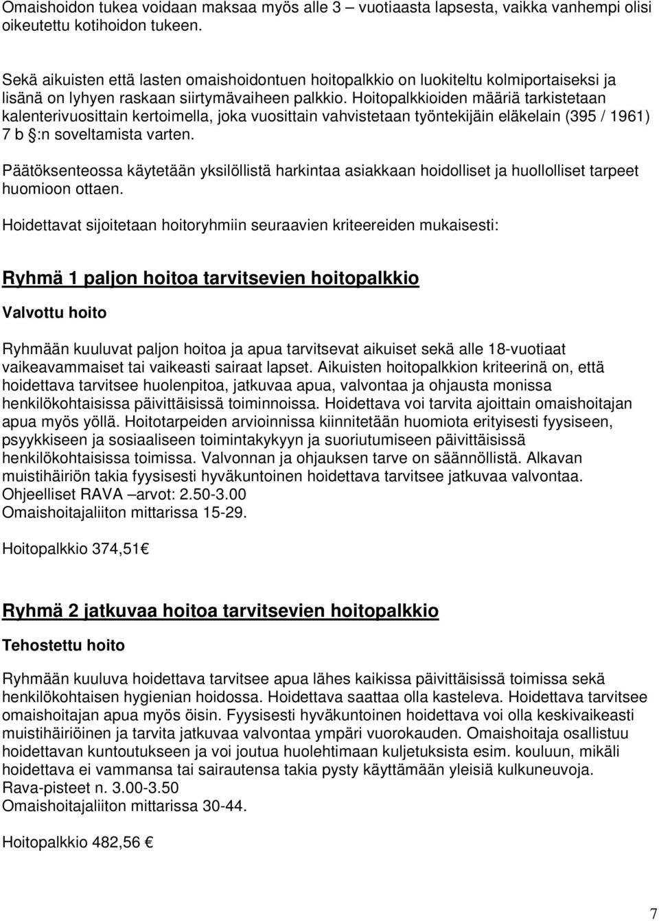 Hoitopalkkioiden määriä tarkistetaan kalenterivuosittain kertoimella, joka vuosittain vahvistetaan työntekijäin eläkelain (395 / 1961) 7 b :n soveltamista varten.