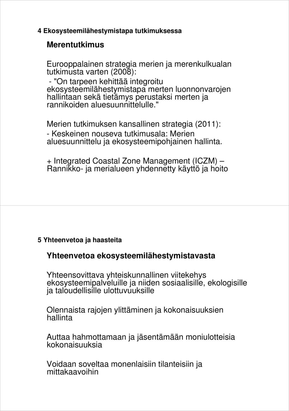 " Merien tutkimuksen kansallinen strategia (2011): - Keskeinen nouseva tutkimusala: Merien aluesuunnittelu ja ekosysteemipohjainen hallinta.