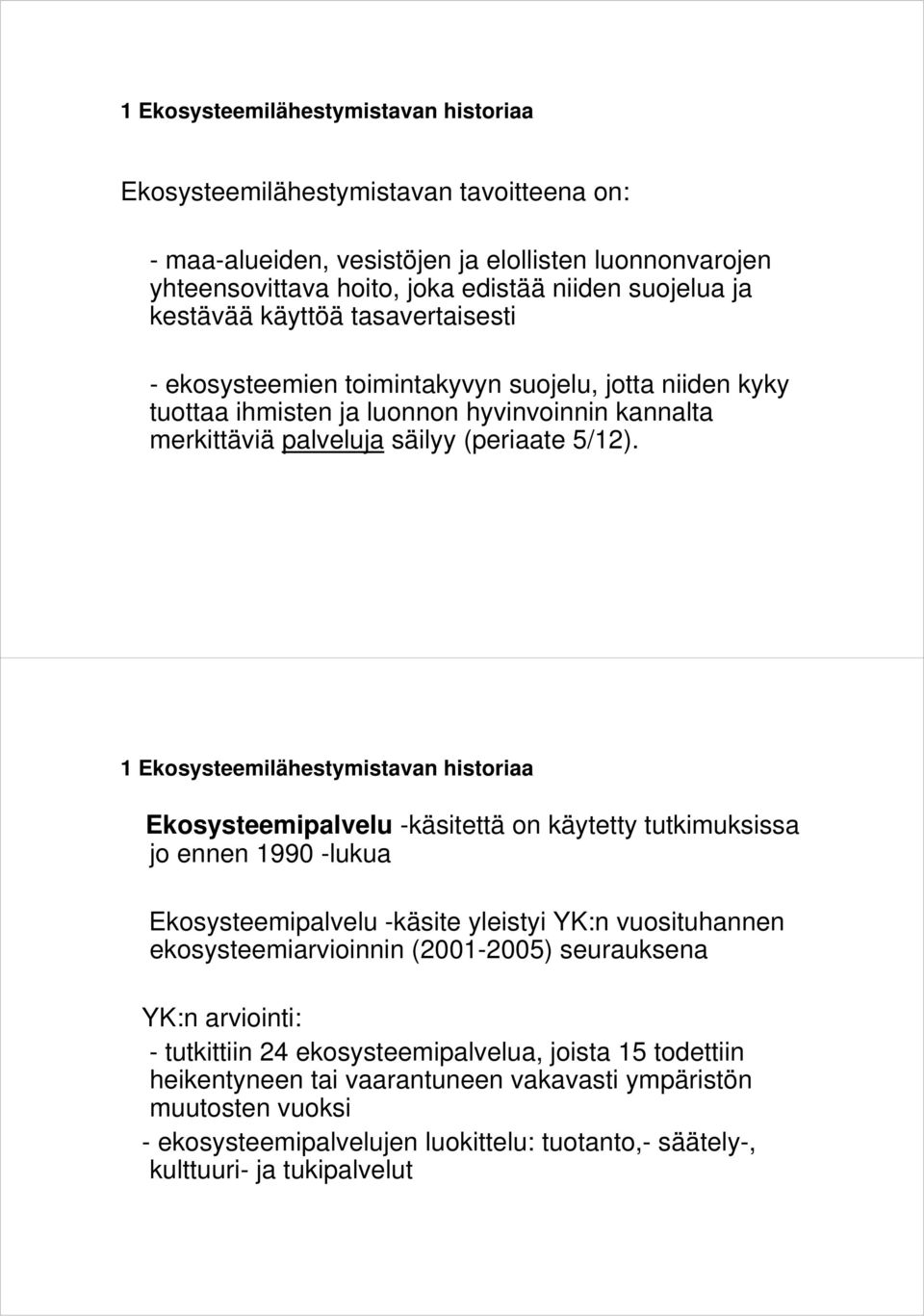 1 Ekosysteemilähestymistavan historiaa Ekosysteemipalvelu -käsitettä on käytetty tutkimuksissa jo ennen 1990 -lukua Ekosysteemipalvelu -käsite yleistyi YK:n vuosituhannen ekosysteemiarvioinnin