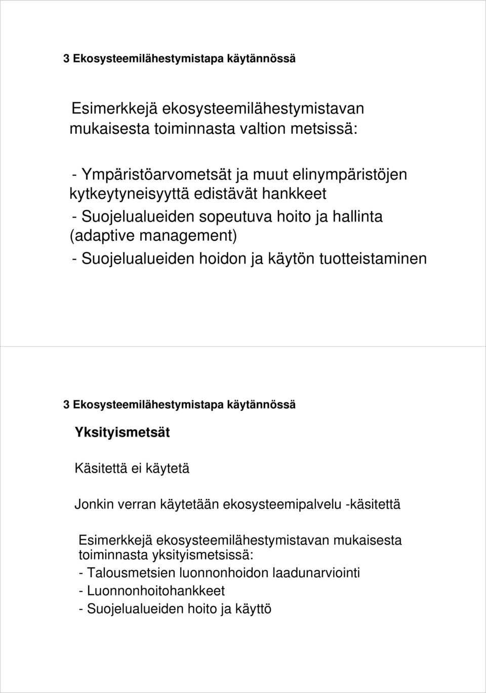 tuotteistaminen 3 Ekosysteemilähestymistapa käytännössä Yksityismetsät Käsitettä ei käytetä Jonkin verran käytetään ekosysteemipalvelu -käsitettä Esimerkkejä