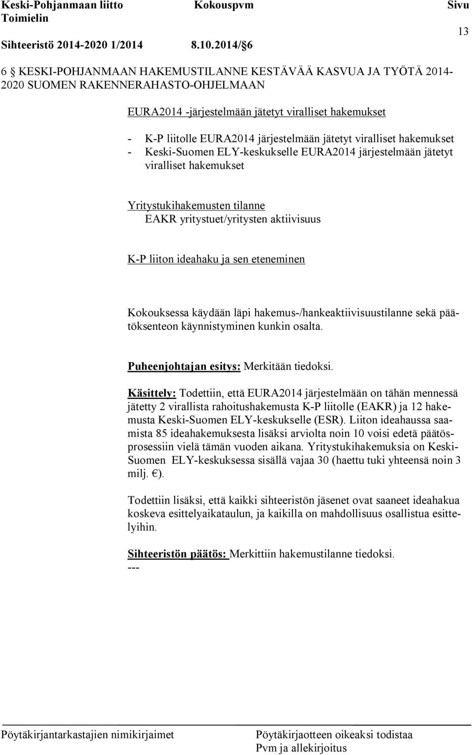 järjestelmään jätetyt viralliset hakemukset - Keski-Suomen ELY-keskukselle EURA2014 järjestelmään jätetyt viralliset hakemukset Yritystukihakemusten tilanne EAKR yritystuet/yritysten aktiivisuus K-P