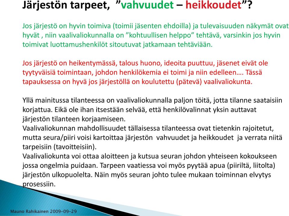 sitoutuvat jatkamaan tehtäviään. Jos järjestö on heikentymässä, talous huono, ideoita puuttuu, jäsenet eivät ole tyytyväisiä toimintaan, johdon henkilökemia ei toimi ja niin edelleen.