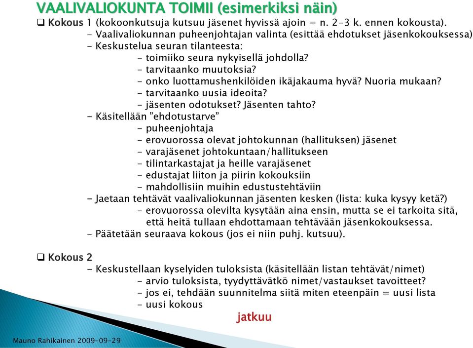 - onko luottamushenkilöiden ikäjakauma hyvä? Nuoria mukaan? - tarvitaanko uusia ideoita? - jäsenten odotukset? Jäsenten tahto?