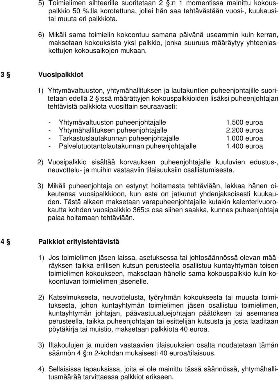 3 Vuosipalkkiot 1) Yhtymävaltuuston, yhtymähallituksen ja lautakuntien puheenjohtajille suoritetaan edellä 2 :ssä määrättyjen kokouspalkkioiden lisäksi puheenjohtajan tehtävistä palkkiota vuosittain