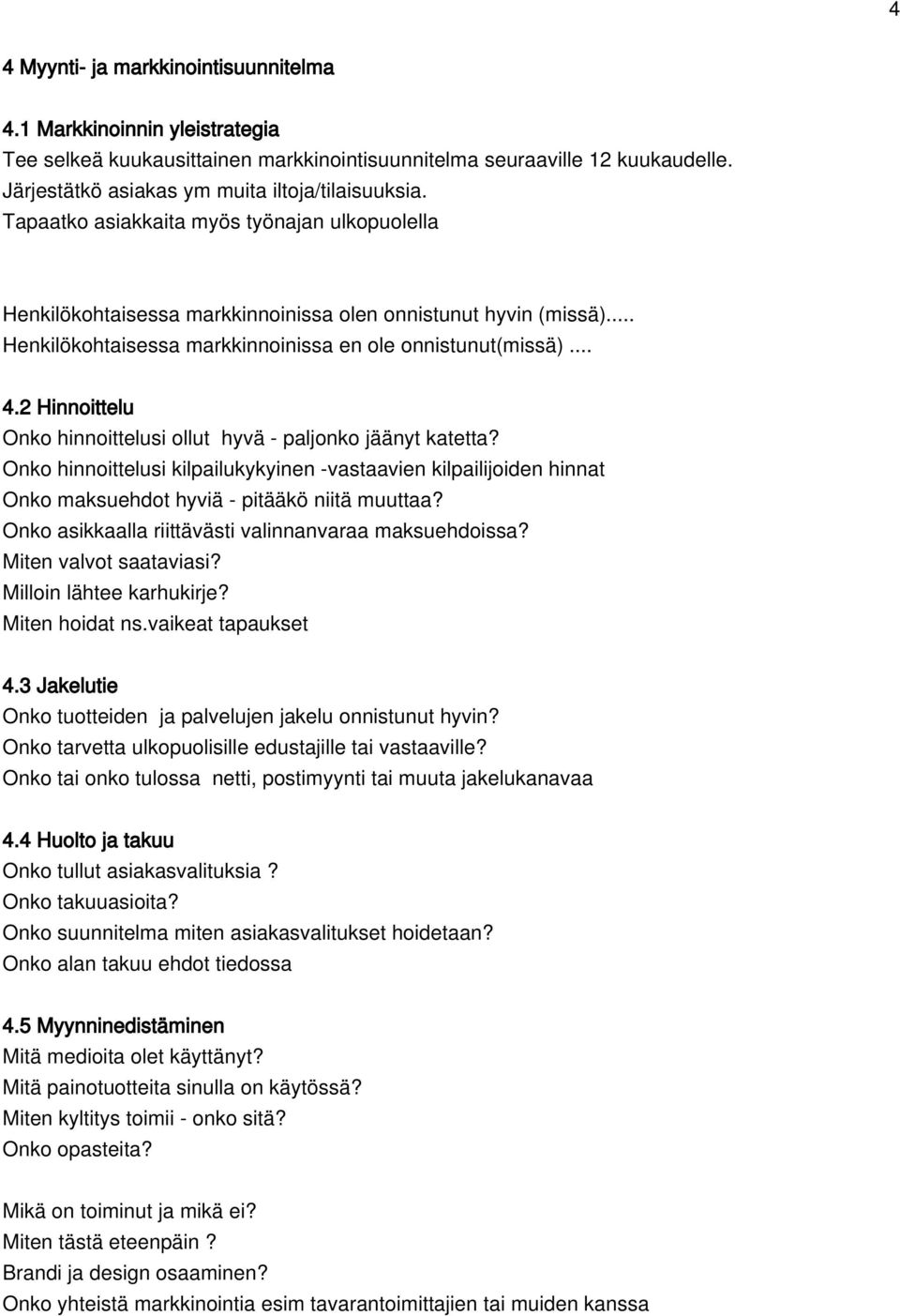 2 Hinnoittelu Onko hinnoittelusi ollut hyvä - paljonko jäänyt katetta? Onko hinnoittelusi kilpailukykyinen -vastaavien kilpailijoiden hinnat Onko maksuehdot hyviä - pitääkö niitä muuttaa?