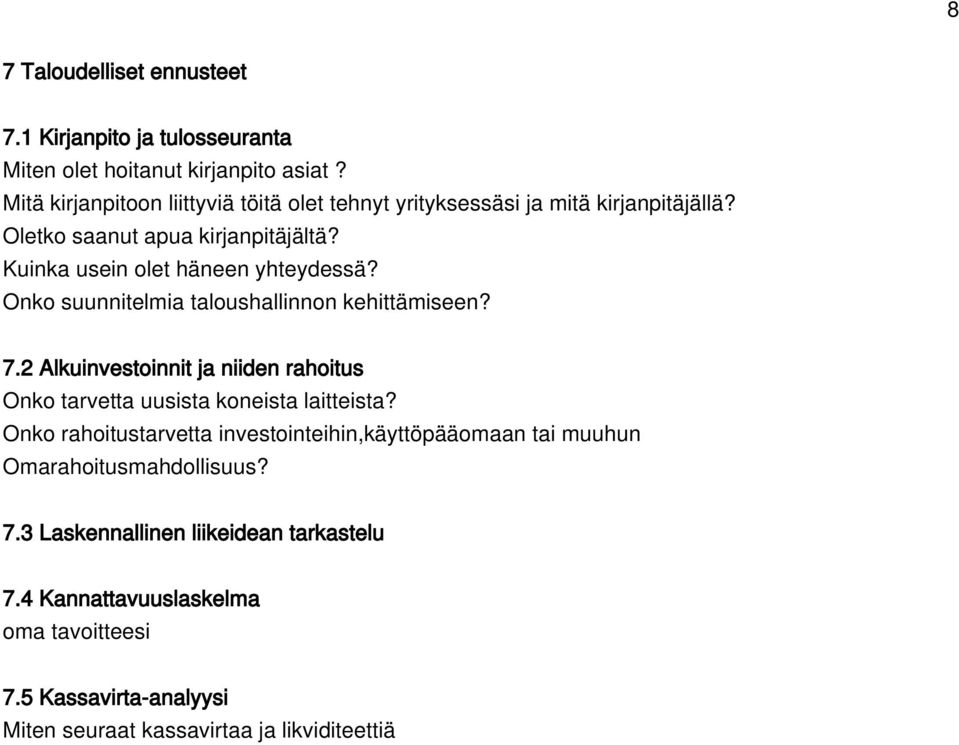 Onko suunnitelmia taloushallinnon kehittämiseen? 7.2 Alkuinvestoinnit ja niiden rahoitus Onko tarvetta uusista koneista laitteista?