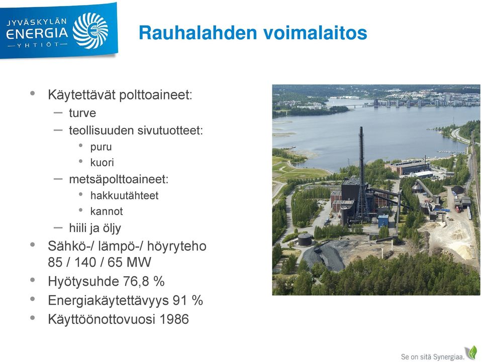 Sähkö-/ lämpö-/ höyryteho 85 / 140 / 65 MW Hyötysuhde 76,8 %