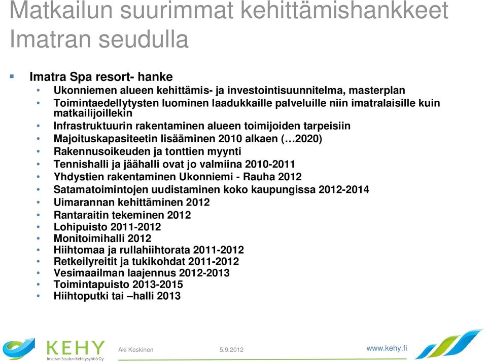 myynti Tennishalli ja jäähalli ovat jo valmiina 2010-2011 Yhdystien rakentaminen Ukonniemi - Rauha 2012 Satamatoimintojen uudistaminen koko kaupungissa 2012-2014 Uimarannan kehittäminen 2012