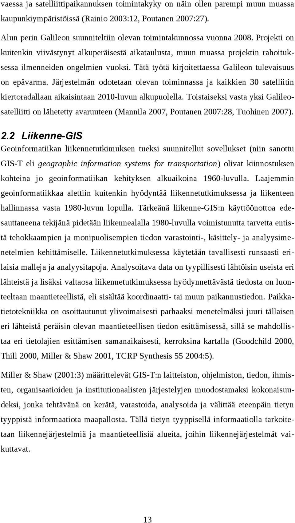 Tätä työtä kirjoitettaessa Galileon tulevaisuus on epävarma. Järjestelmän odotetaan olevan toiminnassa ja kaikkien 30 satelliitin kiertoradallaan aikaisintaan 2010-luvun alkupuolella.