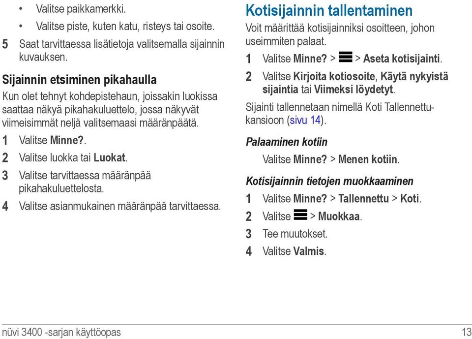 . 2 Valitse luokka tai Luokat. 3 Valitse tarvittaessa määränpää pikahakuluettelosta. 4 Valitse asianmukainen määränpää tarvittaessa.