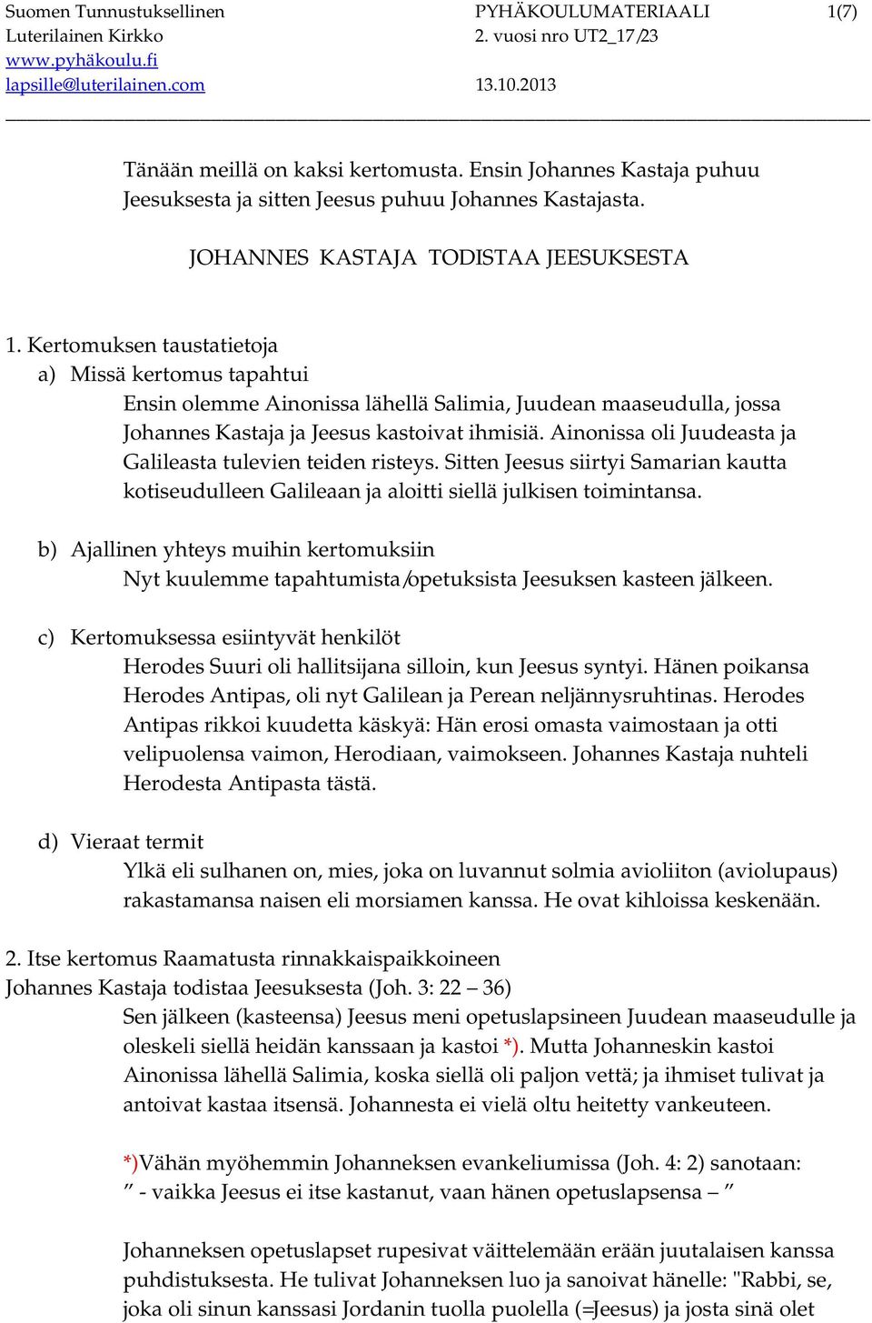 Kertomuksen taustatietoja a) Missä kertomus tapahtui Ensin olemme Ainonissa lähellä Salimia, Juudean maaseudulla, jossa Johannes Kastaja ja Jeesus kastoivat ihmisiä.